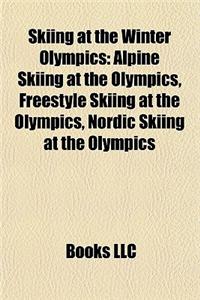 Skiing at the Winter Olympics: Alpine Skiing at the Olympics, Freestyle Skiing at the Olympics, Nordic Skiing at the Olympics