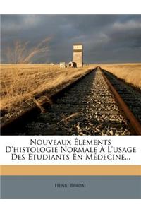 Nouveaux Elements D'Histologie Normale A L'Usage Des Etudiants En Medecine...