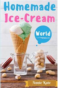 Homemade Ice-Cream World: A Collection of 123 Homemade Ice Cream Recipes for Your Delicious Desserts