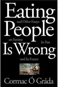 Eating People is Wrong, and Other Essays on Famine, its Past, and its Future