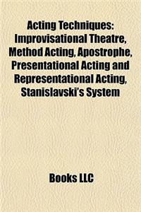 Acting Techniques: Improvisational Theatre, Method Acting, Apostrophe, Stanislavski's System, Presentational Acting and Representational