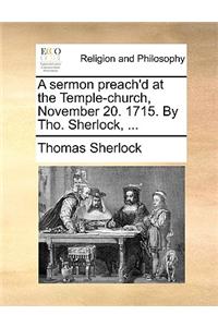 Sermon Preach'd at the Temple-Church, November 20. 1715. by Tho. Sherlock, ...
