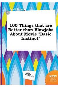 100 Things That Are Better Than Blowjobs about Movie Basic Instinct