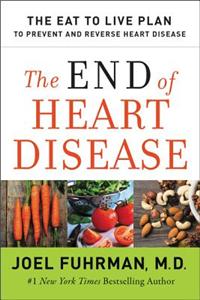The End of Heart Disease: The Eat to Live Plan to Prevent and Reverse Heart Disease