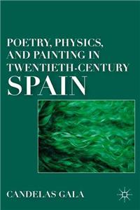 Poetry, Physics, and Painting in Twentieth-Century Spain