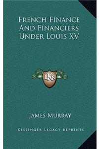 French Finance and Financiers Under Louis XV