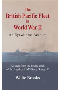 The British Pacific Fleet in World War II: An Eyewitness Account
