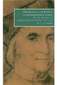 Church and Politics in Renaissance Italy: The Life and Career of Cardinal Francesco Soderini, 1453 1524
