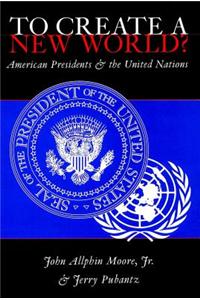 To Create a New World?: American Presidents and the United Nations Second Printing