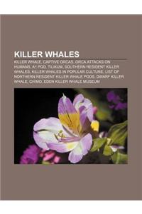 Killer Whales: Killer Whale, Captive Orcas, Orca Attacks on Humans, A1 Pod, Tilikum, Southern Resident Killer Whales