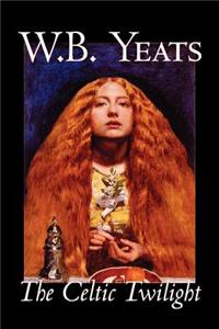 The Celtic Twilight by W.B.Yeats, Fiction, Fantasy, Literary, Fairy Tales, Folk Tales, Legends & Mythology