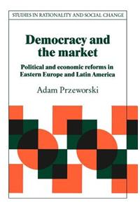 Democracy and the Market: Political and Economic Reforms in Eastern Europe and Latin America