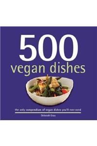 500 Vegan Dishes: The Only Compendium of Vegan Dishes You'll Ever Need