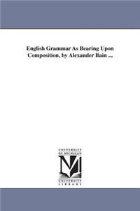 English Grammar as Bearing Upon Composition, by Alexander Bain ...