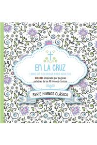 En La Cruz: Coloree Inspirado Por Paginas Inspiradas En Los 46 Himnos Clasicos