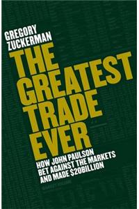 The Greatest Trade Ever: How John Paulson Bet Against the Markets and Made $20 Billion