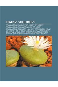 Franz Schubert: Compositions by Franz Schubert, Schubert Compositions D Number 501-998, Schubert Compositions D Number 1-500