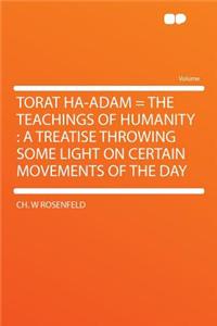 Torat Ha-Adam = the Teachings of Humanity: A Treatise Throwing Some Light on Certain Movements of the Day