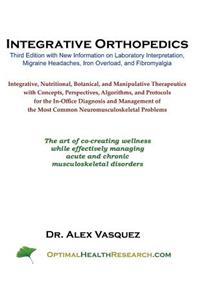Integrative Orthopedics: Third Edition with New Information on Laboratory Interpretation, Migraine Headaches, Iron Overload, and Fibromyalgia