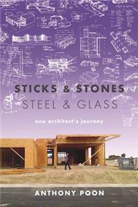 Sticks & Stones / Steel & Glass: One Architect's Journey