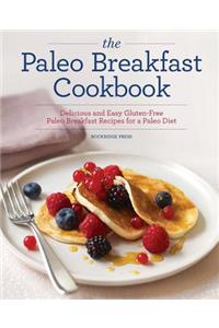 The Paleo Breakfast Cookbook: Delicious and Easy Gluten-Free Paleo Breakfast Recipes for a Paleo Diet