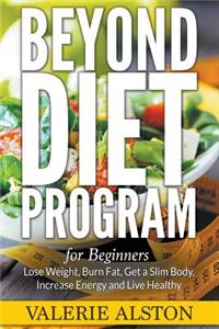 Beyond Diet Program for Beginners: Lose Weight, Burn Fat, Get a Slim Body, Increase Energy and Live Healthy