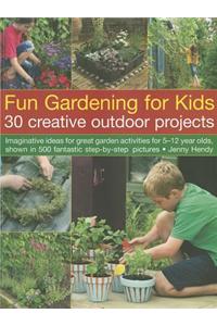 Fun Gardening for Kids: 30 Creative Outdoor Projects