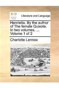 Henrietta. By the author of The female Quixote. In two volumes. ...  Volume 1 of 2