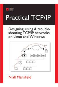 Practical TCP/IP: Designing, Using & Troubleshooting TCP/IP Networks on Linux and Windows