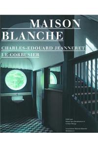 Maison Blanche: Charles-Edouard Jeanneret/Le Corbusier: History and Restoration of the Villa Jeanneret-Perret, 1912-2005