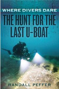 Where Divers Dare: The Hunt for the Last U-Boat