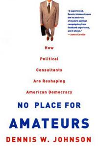 No Place for Amateurs: How Political Consultants are Reshaping American Democracy