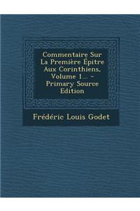 Commentaire Sur La Premiere Epitre Aux Corinthiens, Volume 1...