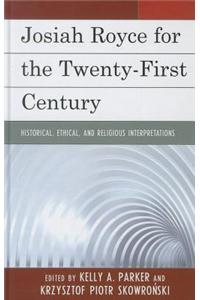 Josiah Royce for the Twenty-First Century: Historical, Ethical, and Religious Interpretations