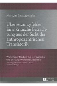 Uebersetzungsfehler. Eine Kritische Betrachtung Aus Der Sicht Der Anthropozentrischen Translatorik