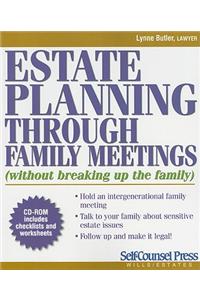 Estate Planning Through Family Meetings: (Without Breaking Up the Family) [With CDROM]