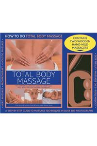 Total Body Massage: The Complete Illustrated Guide to Expert Head, Face, Boday and Foot Massage Techniques [With 2 Wooden Hand-Held Massagers]