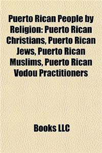 Puerto Rican People by Religion: Puerto Rican Christians, Puerto Rican Jews, Puerto Rican Muslims, Puerto Rican Vodou Practitioners