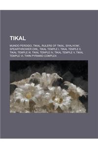 Tikal: Tikal, Tikal Temple V, Tikal Temple I, Spearthrower Owl, Rulers of Tikal, Siyaj K'Ak', Yik'in Chan K'Awiil, Jasaw Chan