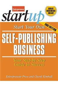 Start Your Own Self Publishing Business: Your Step-By-Step Guide to Success