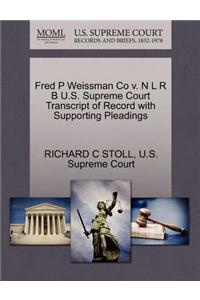 Fred P Weissman Co V. N L R B U.S. Supreme Court Transcript of Record with Supporting Pleadings