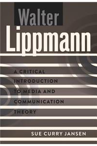 Walter Lippmann: A Critical Introduction to Media and Communication Theory