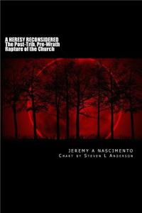 A Heresy Reconsidered: The Post-Trib, Pre-Wrath Rapture of the Church