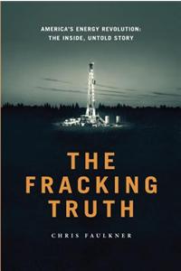 The Fracking Truth: America S Energy Revolution: America S Energy Revolution: The Inside, Untold Story