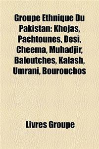 Groupe Ethnique Du Pakistan: Khojas, Pachtounes, Desi, Cheema, Muhadjir, Baloutches, Kalash, Umrani, Bourouchos