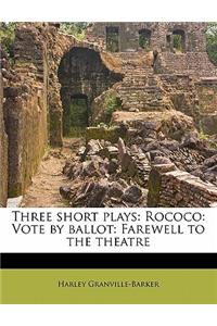 Three Short Plays: Rococo: Vote by Ballot: Farewell to the Theatre