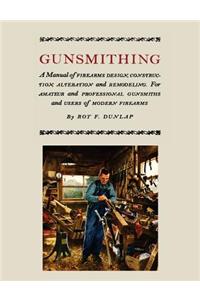 Gunsmithing: A Manual of Firearm Design, Construction, Alteration and Remodeling [Illustrated Edition]
