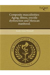 Composite Masculinities: Aging, Illness, Erectile Dysfunction and Mexican Manhood.