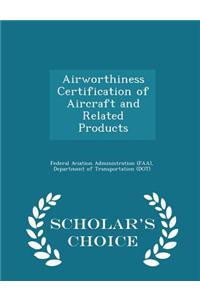 Airworthiness Certification of Aircraft and Related Products - Scholar's Choice Edition