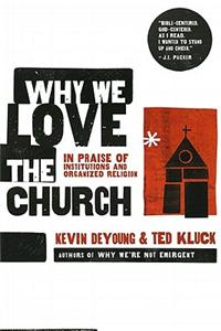 Why We Love the Church: In Praise of Institutions and Organized Religion